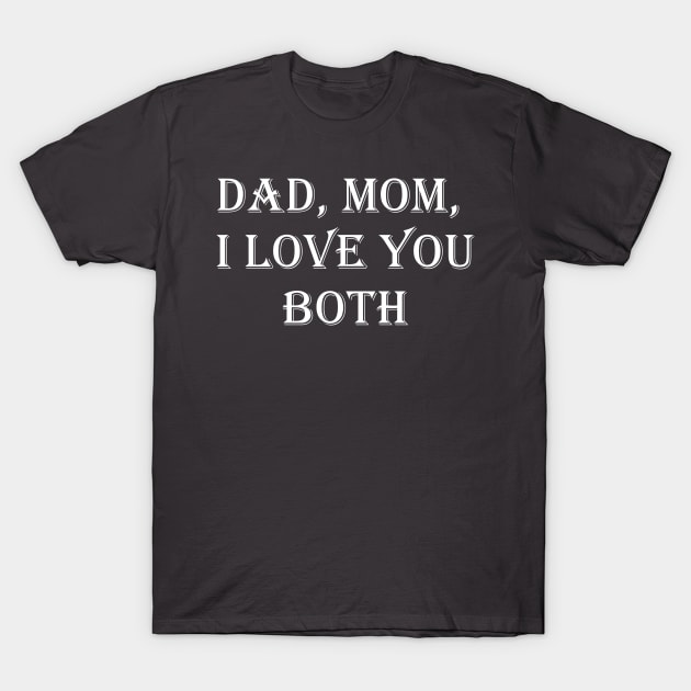 Dad, Mom, I Love You Both T-Shirt by busines_night